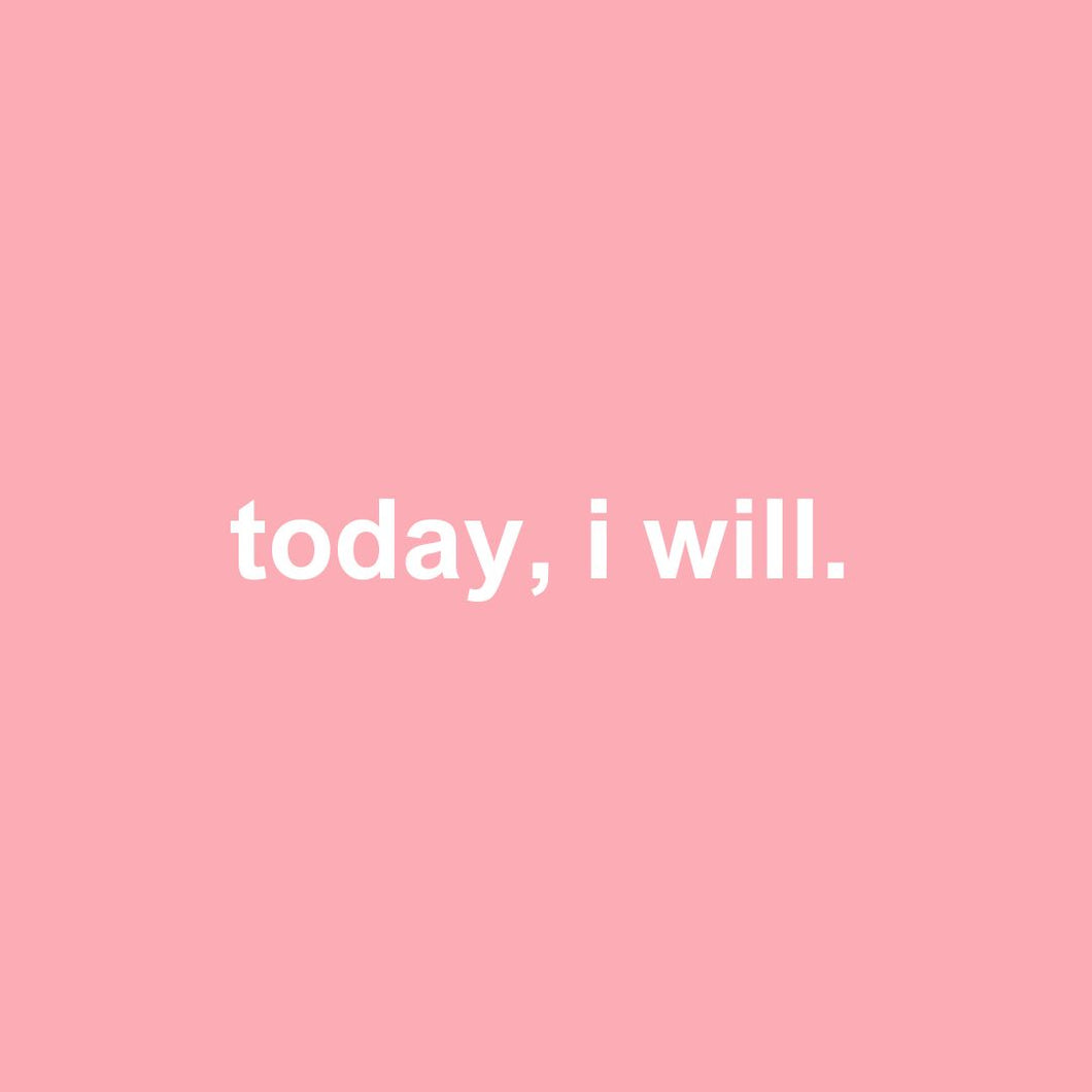 today, i will.