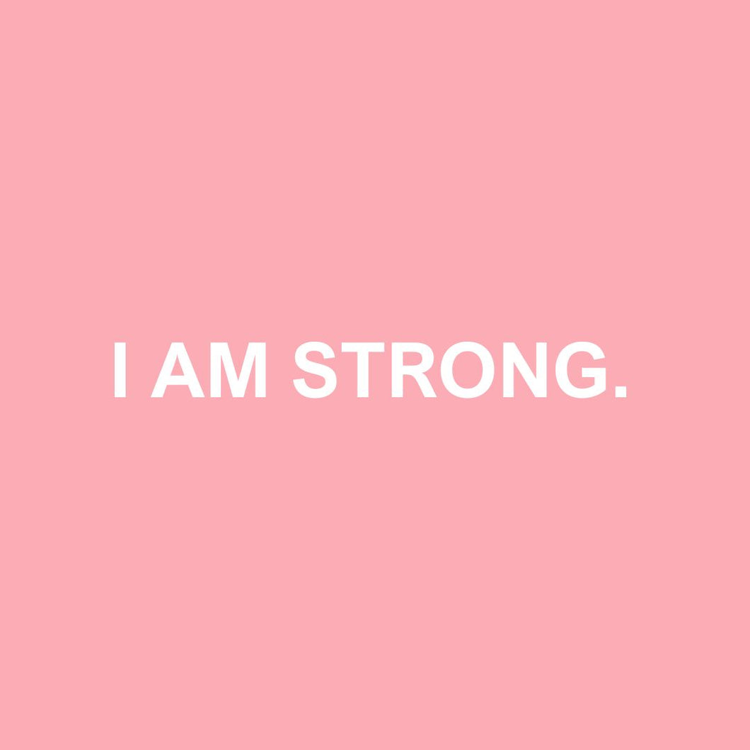 I AM STRONG.