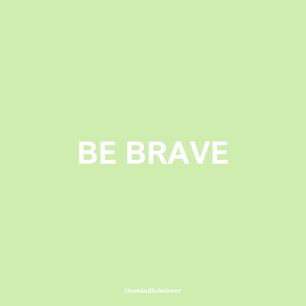 BE BRAVE.