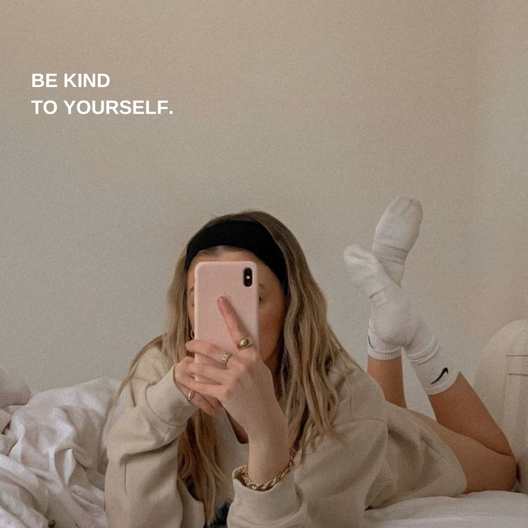 BE KIND TO YOURSELF.