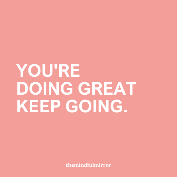 YOU'RE DOING GREAT KEEP GOING